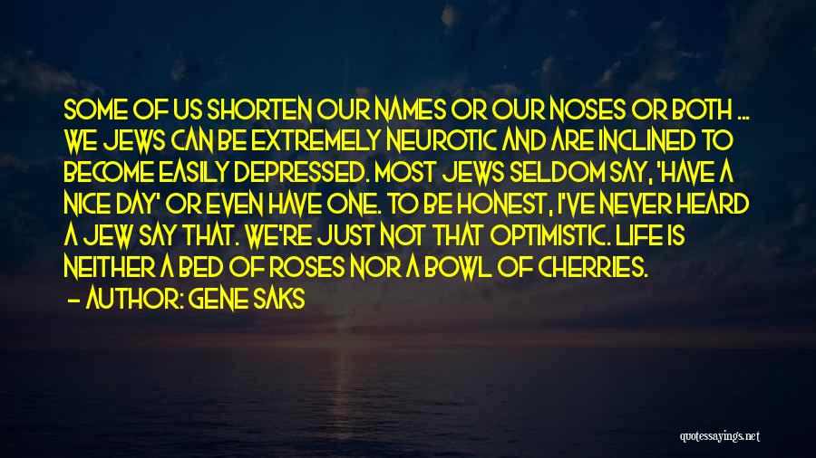 Gene Saks Quotes: Some Of Us Shorten Our Names Or Our Noses Or Both ... We Jews Can Be Extremely Neurotic And Are