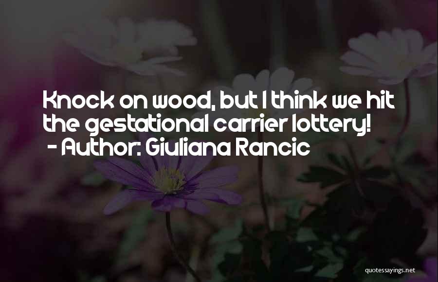 Giuliana Rancic Quotes: Knock On Wood, But I Think We Hit The Gestational Carrier Lottery!