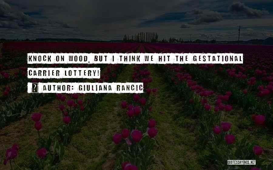 Giuliana Rancic Quotes: Knock On Wood, But I Think We Hit The Gestational Carrier Lottery!