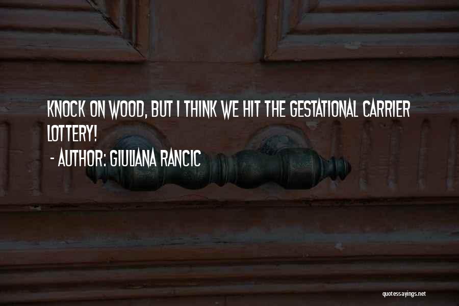 Giuliana Rancic Quotes: Knock On Wood, But I Think We Hit The Gestational Carrier Lottery!