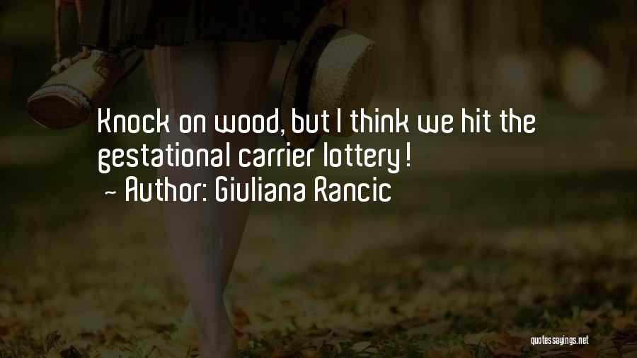 Giuliana Rancic Quotes: Knock On Wood, But I Think We Hit The Gestational Carrier Lottery!