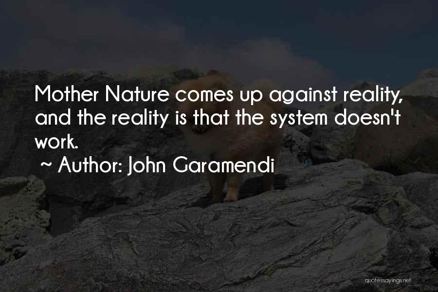 John Garamendi Quotes: Mother Nature Comes Up Against Reality, And The Reality Is That The System Doesn't Work.