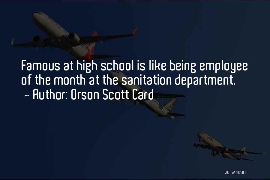 Orson Scott Card Quotes: Famous At High School Is Like Being Employee Of The Month At The Sanitation Department.