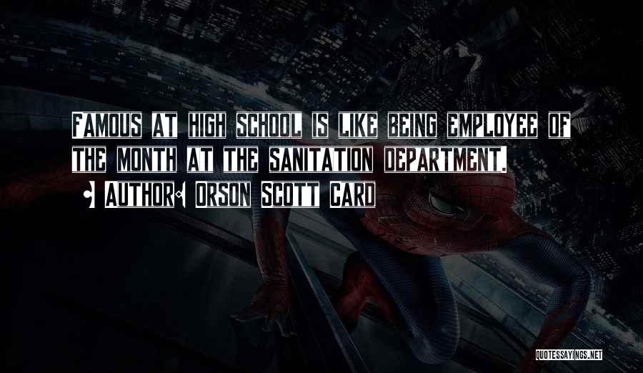 Orson Scott Card Quotes: Famous At High School Is Like Being Employee Of The Month At The Sanitation Department.