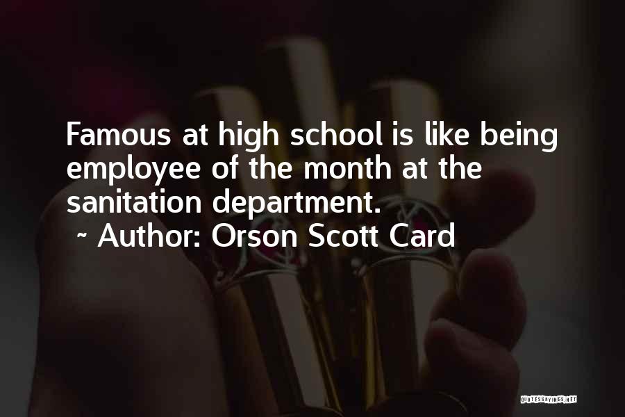 Orson Scott Card Quotes: Famous At High School Is Like Being Employee Of The Month At The Sanitation Department.