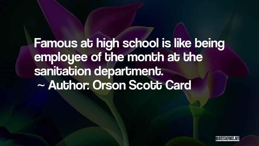 Orson Scott Card Quotes: Famous At High School Is Like Being Employee Of The Month At The Sanitation Department.