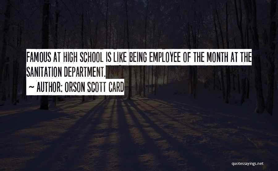 Orson Scott Card Quotes: Famous At High School Is Like Being Employee Of The Month At The Sanitation Department.