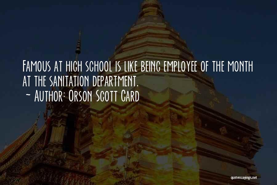 Orson Scott Card Quotes: Famous At High School Is Like Being Employee Of The Month At The Sanitation Department.