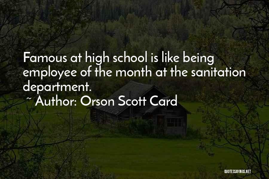 Orson Scott Card Quotes: Famous At High School Is Like Being Employee Of The Month At The Sanitation Department.