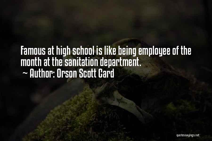Orson Scott Card Quotes: Famous At High School Is Like Being Employee Of The Month At The Sanitation Department.