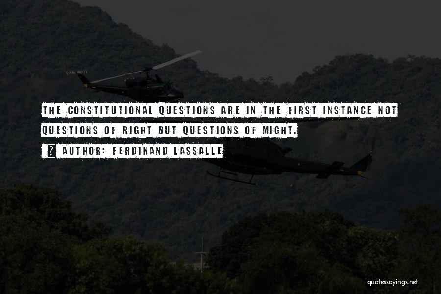 Ferdinand Lassalle Quotes: The Constitutional Questions Are In The First Instance Not Questions Of Right But Questions Of Might.