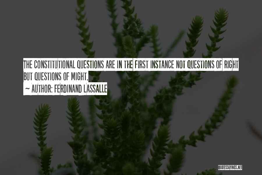 Ferdinand Lassalle Quotes: The Constitutional Questions Are In The First Instance Not Questions Of Right But Questions Of Might.
