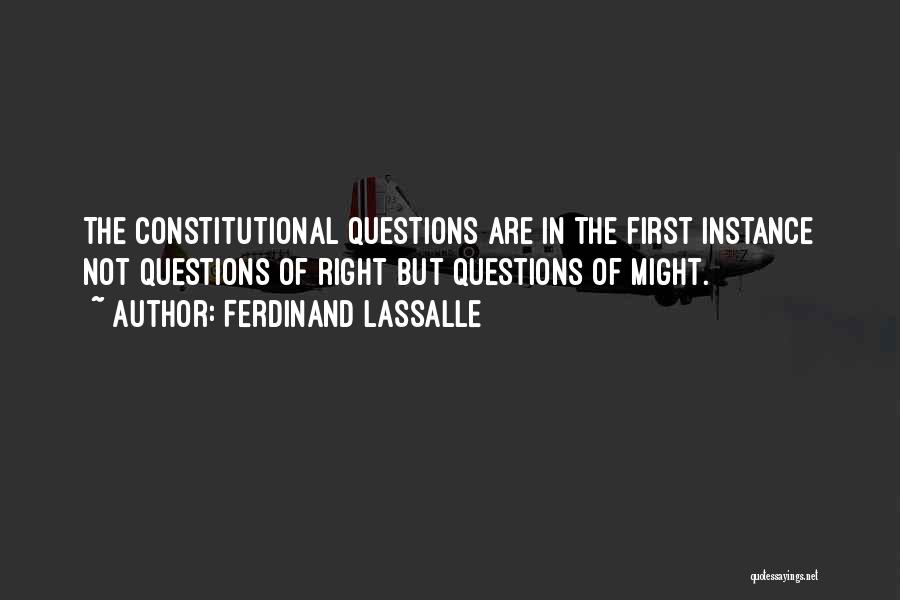 Ferdinand Lassalle Quotes: The Constitutional Questions Are In The First Instance Not Questions Of Right But Questions Of Might.