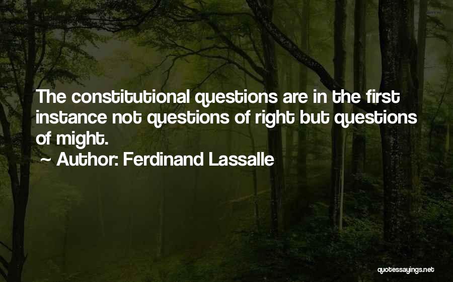 Ferdinand Lassalle Quotes: The Constitutional Questions Are In The First Instance Not Questions Of Right But Questions Of Might.