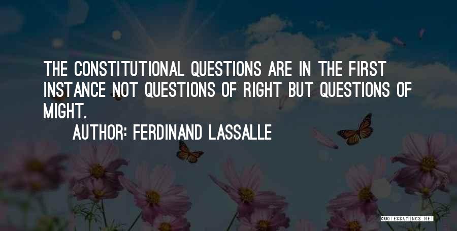 Ferdinand Lassalle Quotes: The Constitutional Questions Are In The First Instance Not Questions Of Right But Questions Of Might.