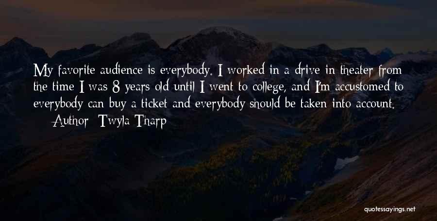 Twyla Tharp Quotes: My Favorite Audience Is Everybody. I Worked In A Drive-in Theater From The Time I Was 8 Years Old Until