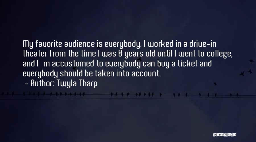 Twyla Tharp Quotes: My Favorite Audience Is Everybody. I Worked In A Drive-in Theater From The Time I Was 8 Years Old Until