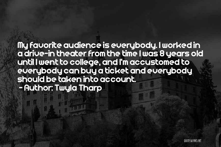 Twyla Tharp Quotes: My Favorite Audience Is Everybody. I Worked In A Drive-in Theater From The Time I Was 8 Years Old Until