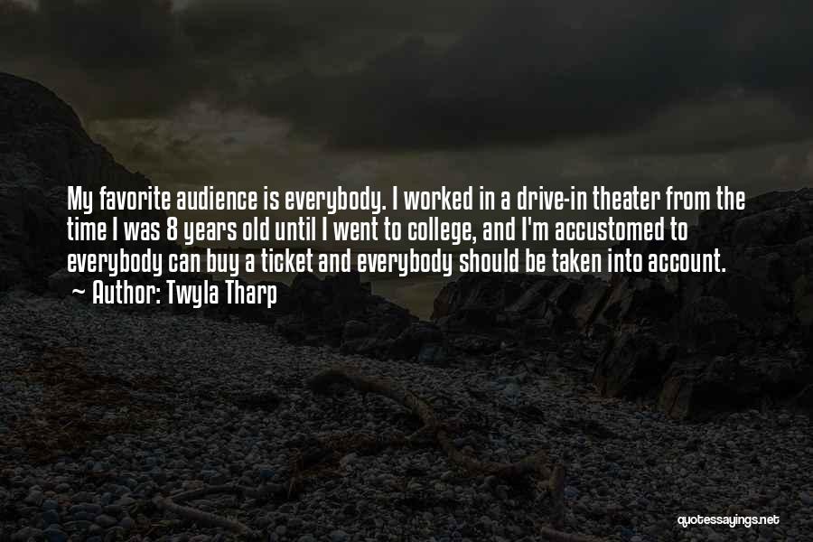 Twyla Tharp Quotes: My Favorite Audience Is Everybody. I Worked In A Drive-in Theater From The Time I Was 8 Years Old Until