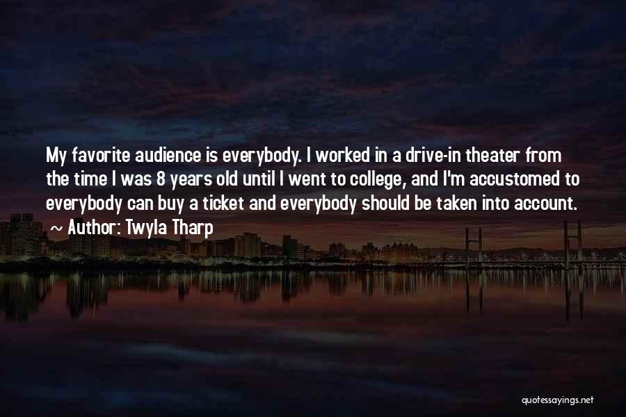 Twyla Tharp Quotes: My Favorite Audience Is Everybody. I Worked In A Drive-in Theater From The Time I Was 8 Years Old Until