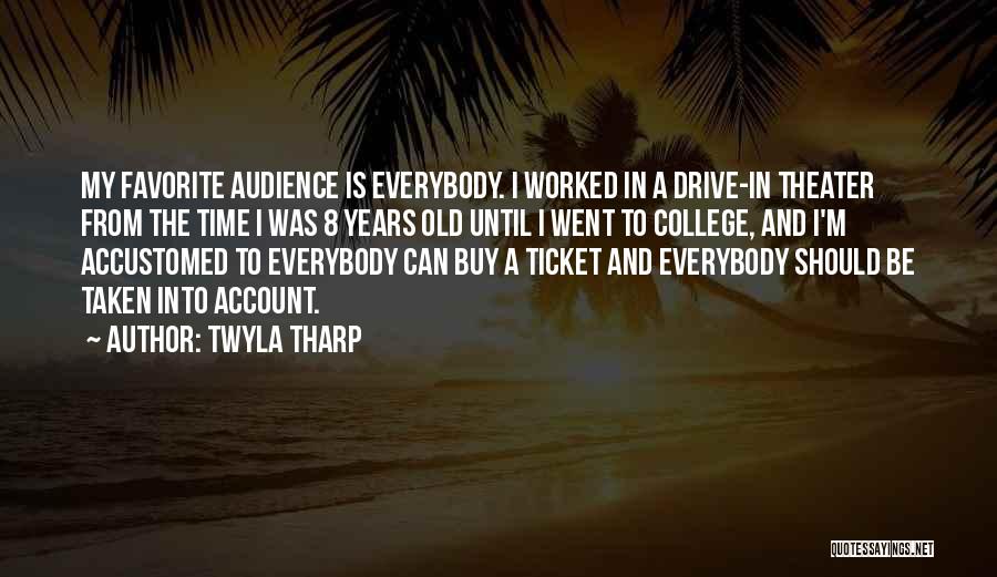 Twyla Tharp Quotes: My Favorite Audience Is Everybody. I Worked In A Drive-in Theater From The Time I Was 8 Years Old Until