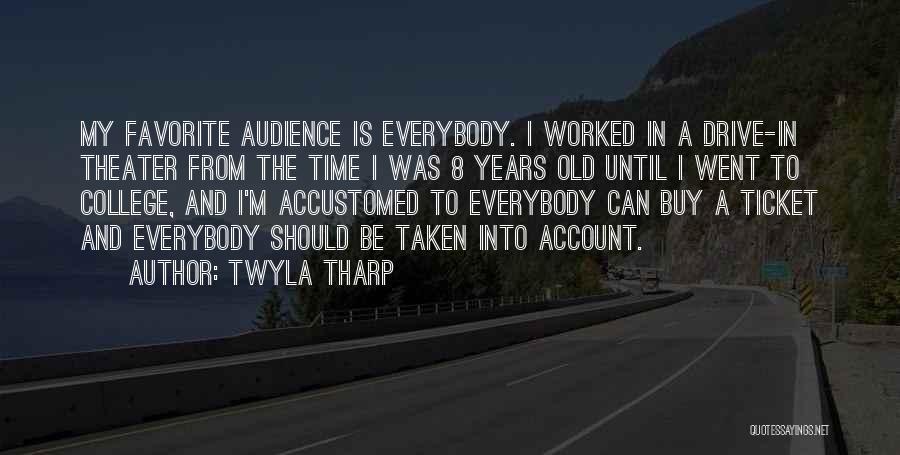 Twyla Tharp Quotes: My Favorite Audience Is Everybody. I Worked In A Drive-in Theater From The Time I Was 8 Years Old Until