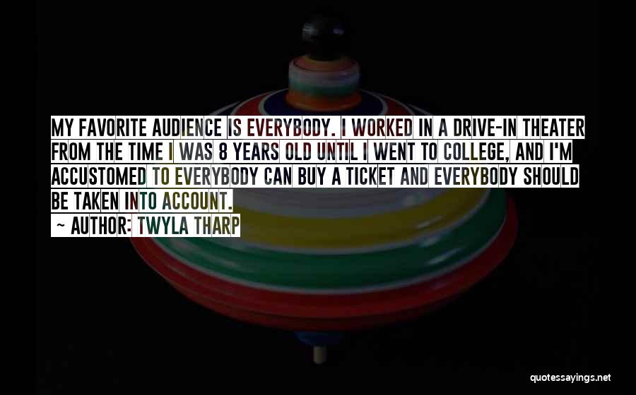 Twyla Tharp Quotes: My Favorite Audience Is Everybody. I Worked In A Drive-in Theater From The Time I Was 8 Years Old Until