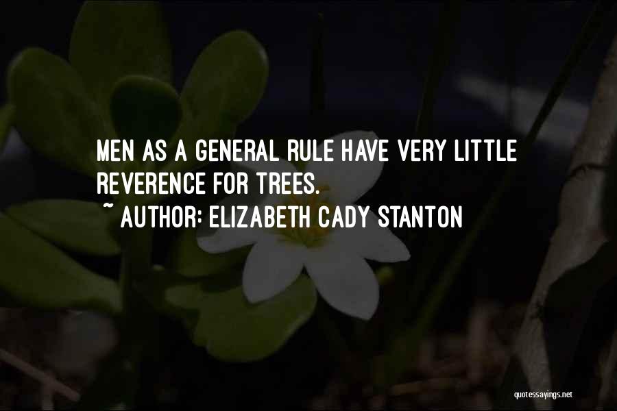 Elizabeth Cady Stanton Quotes: Men As A General Rule Have Very Little Reverence For Trees.