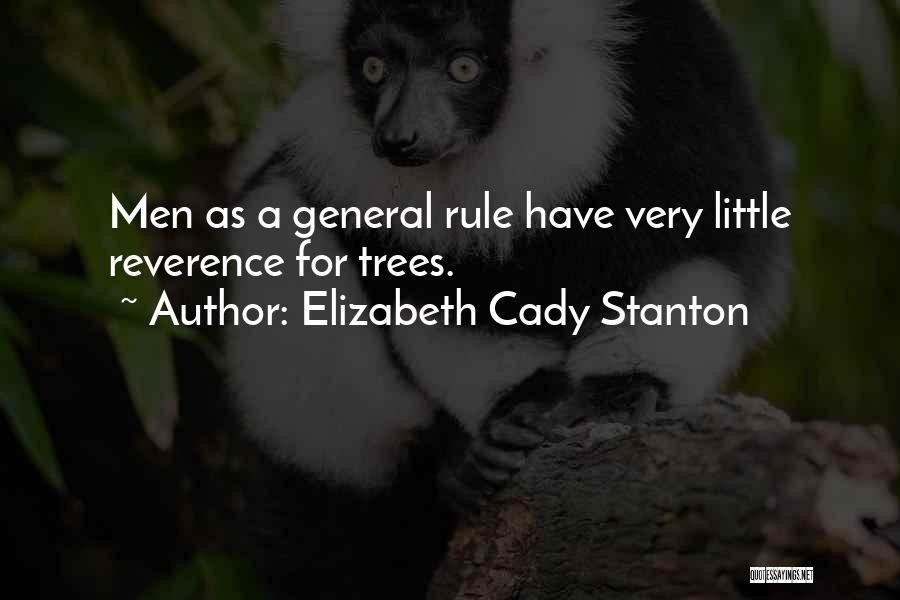 Elizabeth Cady Stanton Quotes: Men As A General Rule Have Very Little Reverence For Trees.