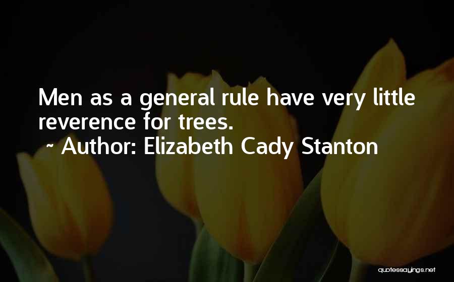 Elizabeth Cady Stanton Quotes: Men As A General Rule Have Very Little Reverence For Trees.