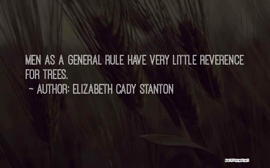 Elizabeth Cady Stanton Quotes: Men As A General Rule Have Very Little Reverence For Trees.
