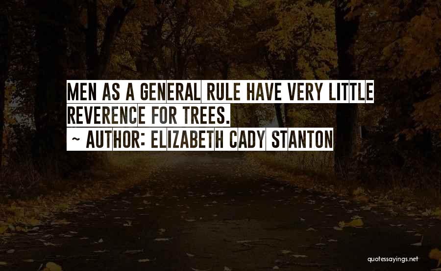 Elizabeth Cady Stanton Quotes: Men As A General Rule Have Very Little Reverence For Trees.