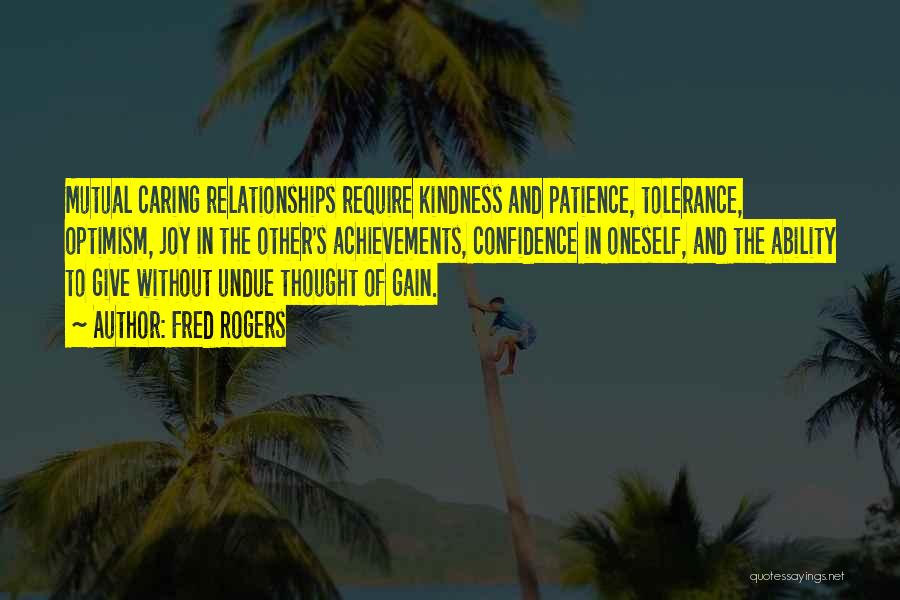 Fred Rogers Quotes: Mutual Caring Relationships Require Kindness And Patience, Tolerance, Optimism, Joy In The Other's Achievements, Confidence In Oneself, And The Ability