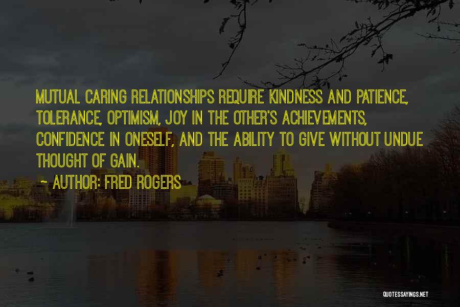 Fred Rogers Quotes: Mutual Caring Relationships Require Kindness And Patience, Tolerance, Optimism, Joy In The Other's Achievements, Confidence In Oneself, And The Ability
