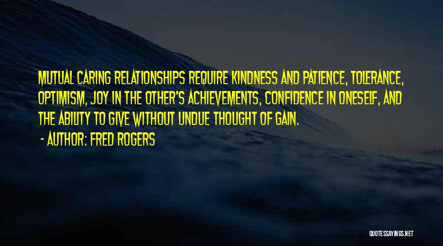 Fred Rogers Quotes: Mutual Caring Relationships Require Kindness And Patience, Tolerance, Optimism, Joy In The Other's Achievements, Confidence In Oneself, And The Ability