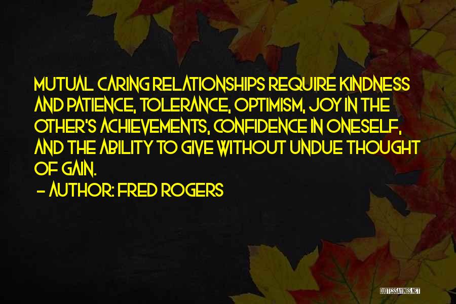 Fred Rogers Quotes: Mutual Caring Relationships Require Kindness And Patience, Tolerance, Optimism, Joy In The Other's Achievements, Confidence In Oneself, And The Ability