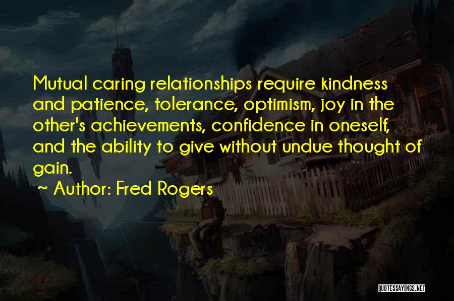 Fred Rogers Quotes: Mutual Caring Relationships Require Kindness And Patience, Tolerance, Optimism, Joy In The Other's Achievements, Confidence In Oneself, And The Ability