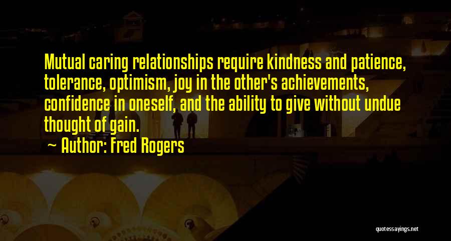 Fred Rogers Quotes: Mutual Caring Relationships Require Kindness And Patience, Tolerance, Optimism, Joy In The Other's Achievements, Confidence In Oneself, And The Ability