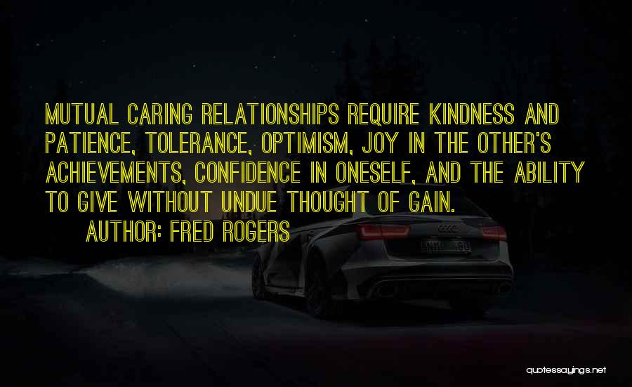 Fred Rogers Quotes: Mutual Caring Relationships Require Kindness And Patience, Tolerance, Optimism, Joy In The Other's Achievements, Confidence In Oneself, And The Ability