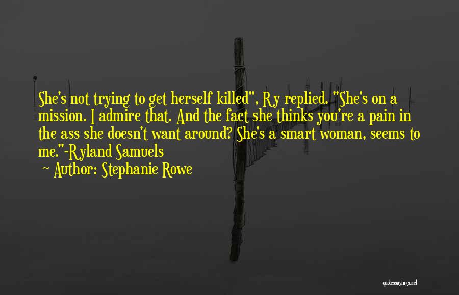 Stephanie Rowe Quotes: She's Not Trying To Get Herself Killed, Ry Replied. She's On A Mission. I Admire That. And The Fact She