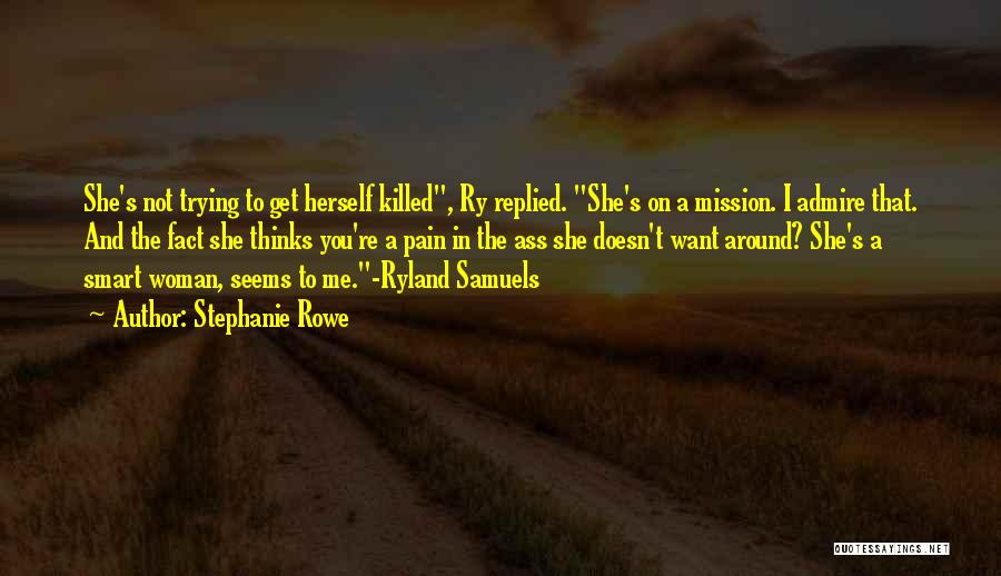 Stephanie Rowe Quotes: She's Not Trying To Get Herself Killed, Ry Replied. She's On A Mission. I Admire That. And The Fact She