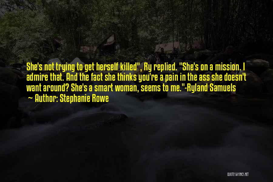 Stephanie Rowe Quotes: She's Not Trying To Get Herself Killed, Ry Replied. She's On A Mission. I Admire That. And The Fact She