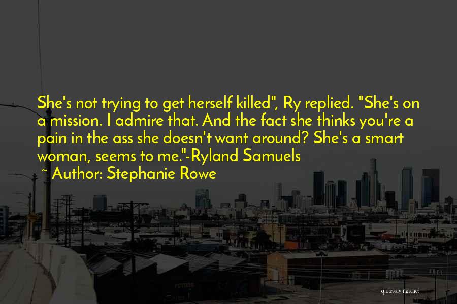 Stephanie Rowe Quotes: She's Not Trying To Get Herself Killed, Ry Replied. She's On A Mission. I Admire That. And The Fact She