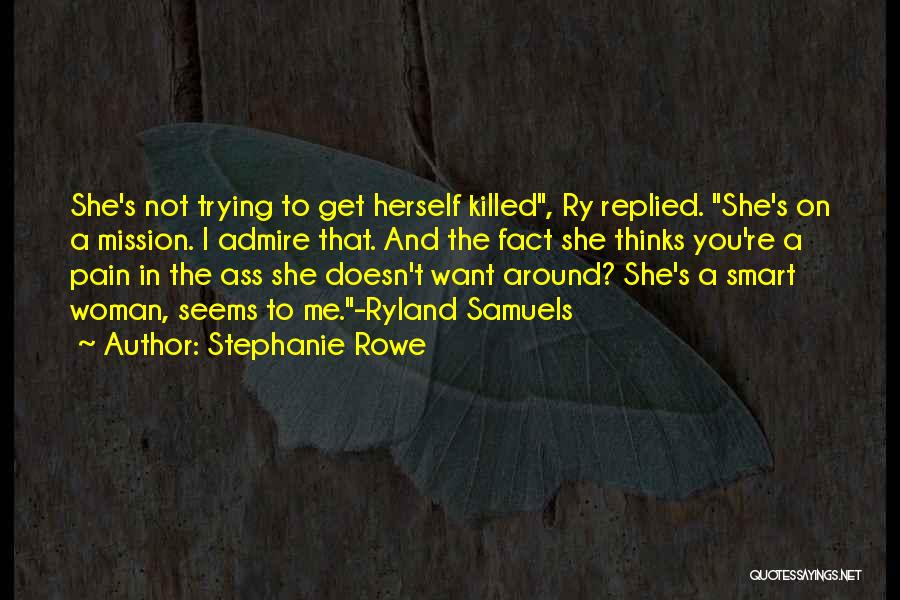 Stephanie Rowe Quotes: She's Not Trying To Get Herself Killed, Ry Replied. She's On A Mission. I Admire That. And The Fact She