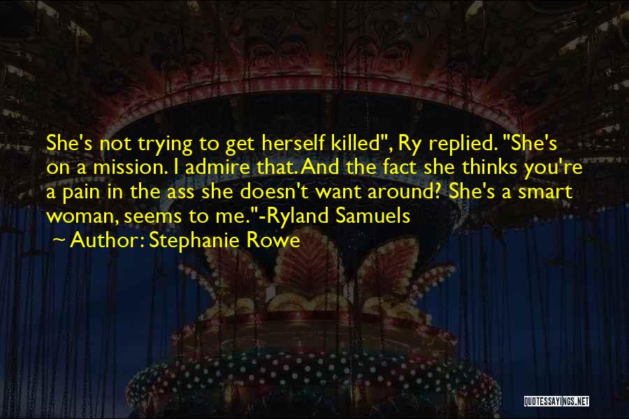 Stephanie Rowe Quotes: She's Not Trying To Get Herself Killed, Ry Replied. She's On A Mission. I Admire That. And The Fact She