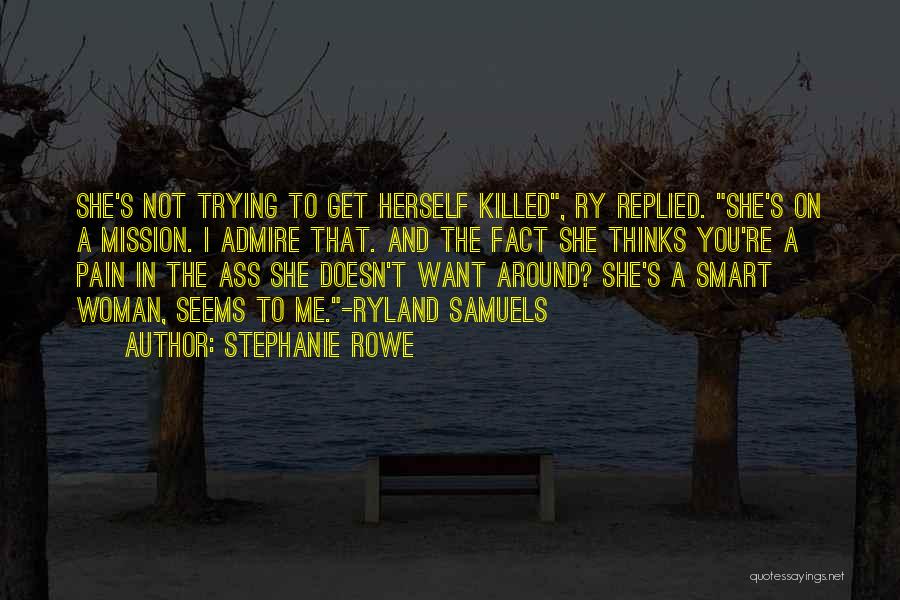 Stephanie Rowe Quotes: She's Not Trying To Get Herself Killed, Ry Replied. She's On A Mission. I Admire That. And The Fact She