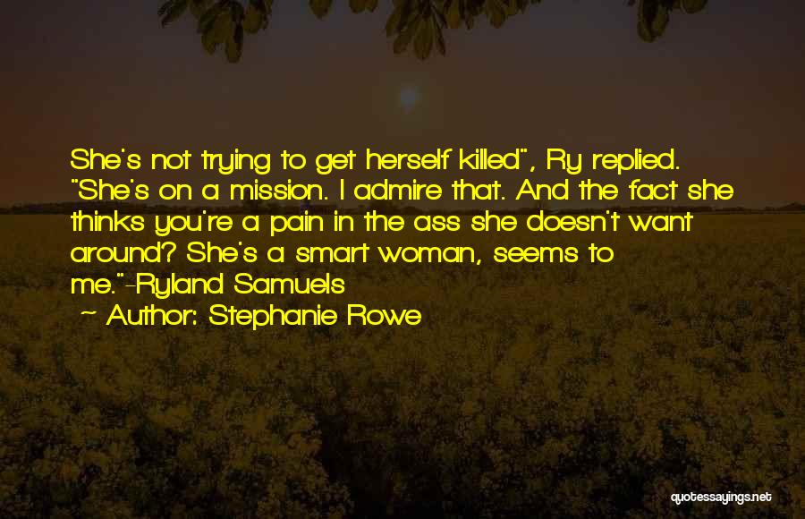 Stephanie Rowe Quotes: She's Not Trying To Get Herself Killed, Ry Replied. She's On A Mission. I Admire That. And The Fact She