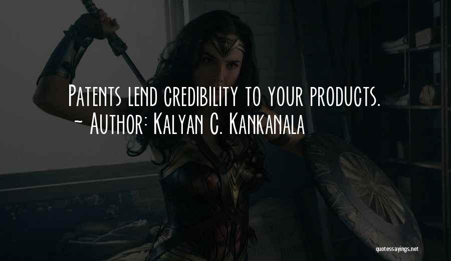 Kalyan C. Kankanala Quotes: Patents Lend Credibility To Your Products.