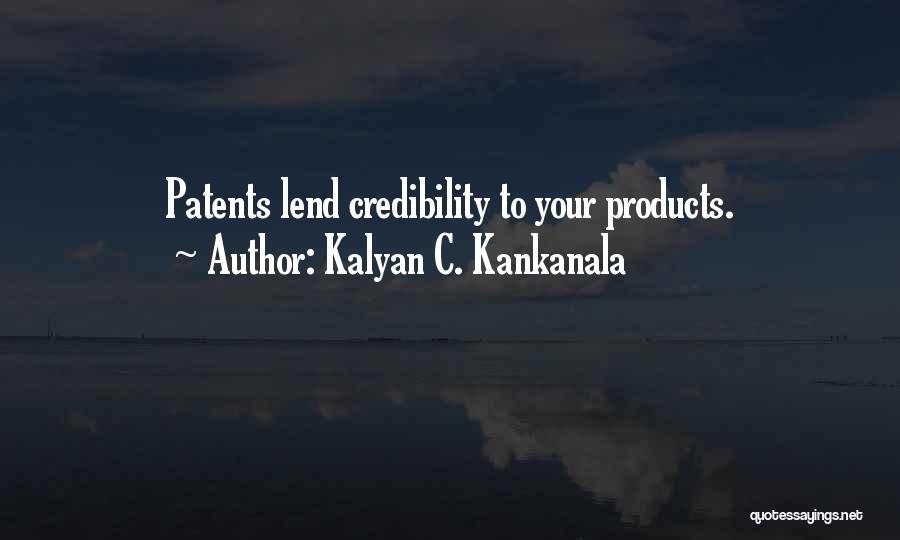 Kalyan C. Kankanala Quotes: Patents Lend Credibility To Your Products.