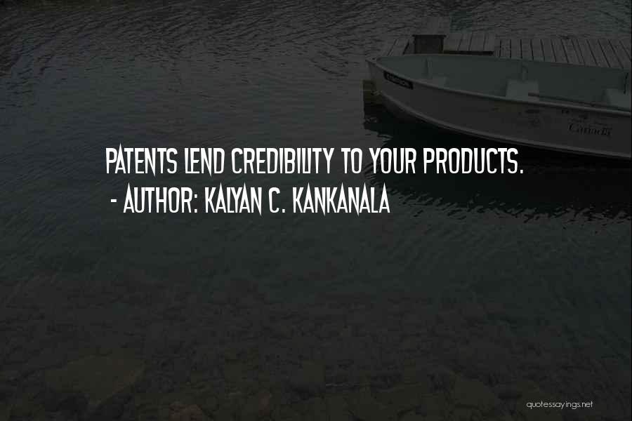 Kalyan C. Kankanala Quotes: Patents Lend Credibility To Your Products.